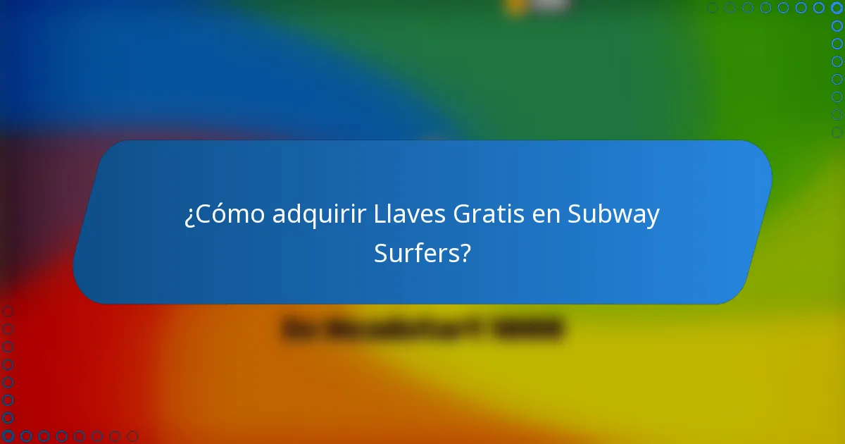 ¿Cómo adquirir Llaves Gratis en Subway Surfers?