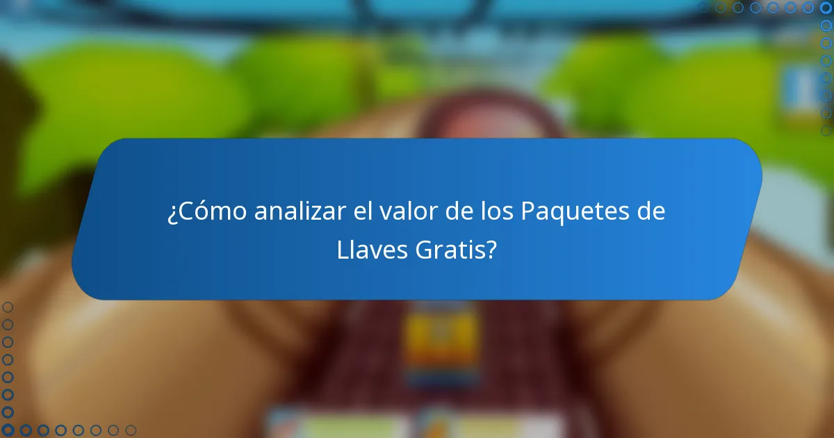 ¿Cómo analizar el valor de los Paquetes de Llaves Gratis?
