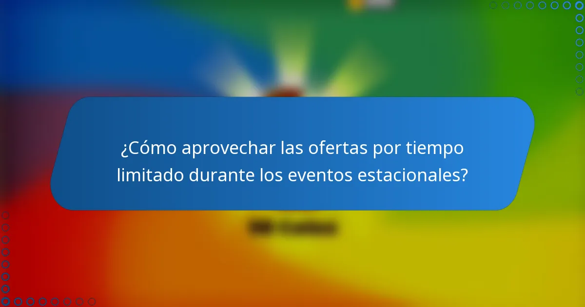 ¿Cómo aprovechar las ofertas por tiempo limitado durante los eventos estacionales?