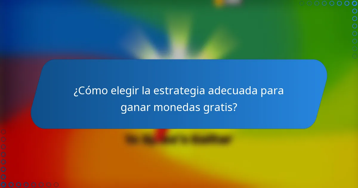 ¿Cómo elegir la estrategia adecuada para ganar monedas gratis?