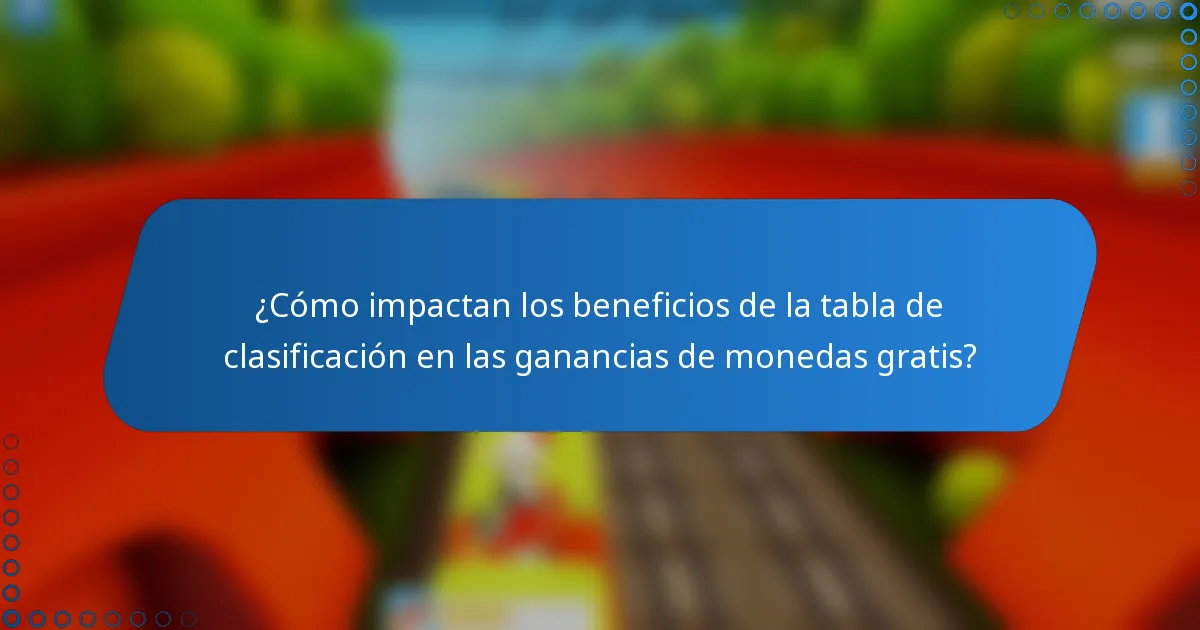 ¿Cómo impactan los beneficios de la tabla de clasificación en las ganancias de monedas gratis?