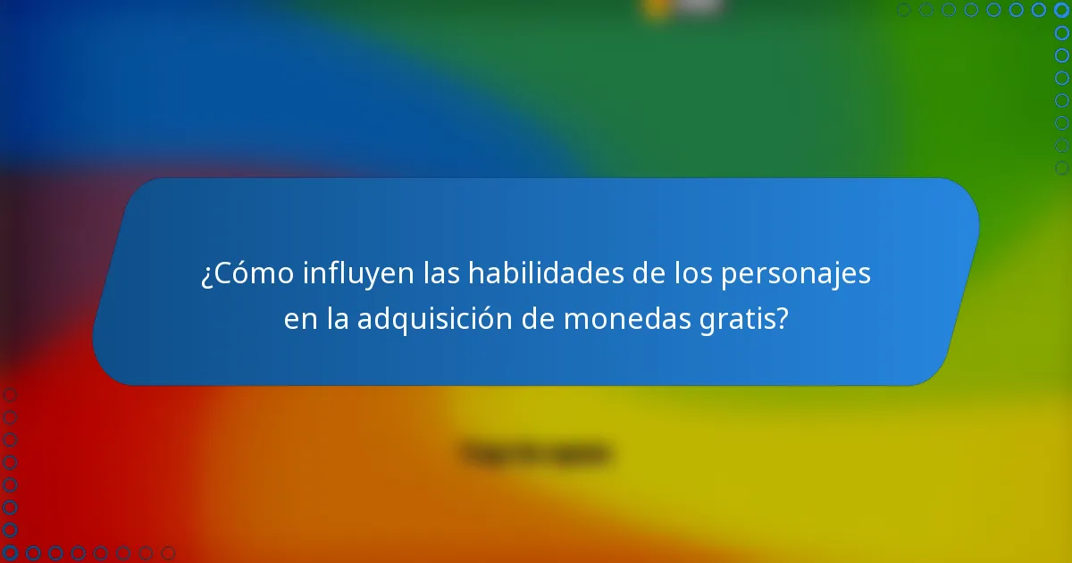¿Cómo influyen las habilidades de los personajes en la adquisición de monedas gratis?