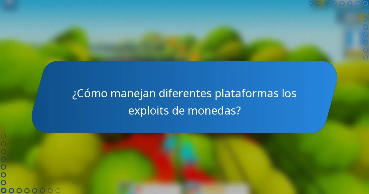 ¿Cómo manejan diferentes plataformas los exploits de monedas?