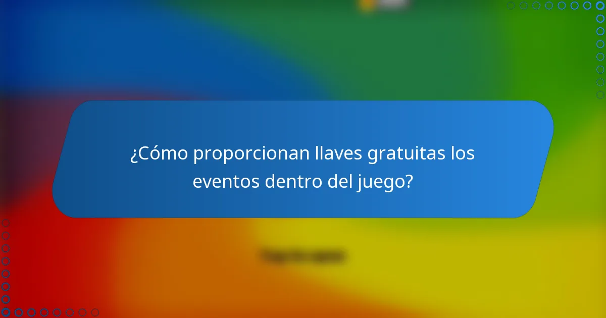 ¿Cómo proporcionan llaves gratuitas los eventos dentro del juego?