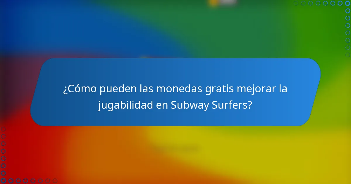 ¿Cómo pueden las monedas gratis mejorar la jugabilidad en Subway Surfers?