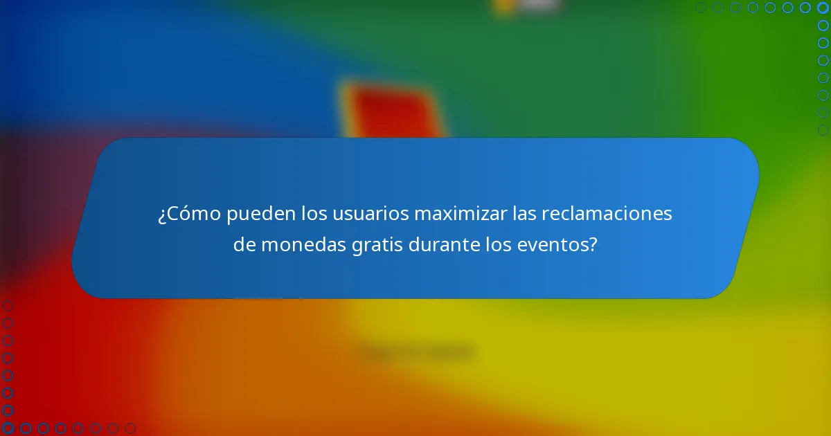 ¿Cómo pueden los usuarios maximizar las reclamaciones de monedas gratis durante los eventos?