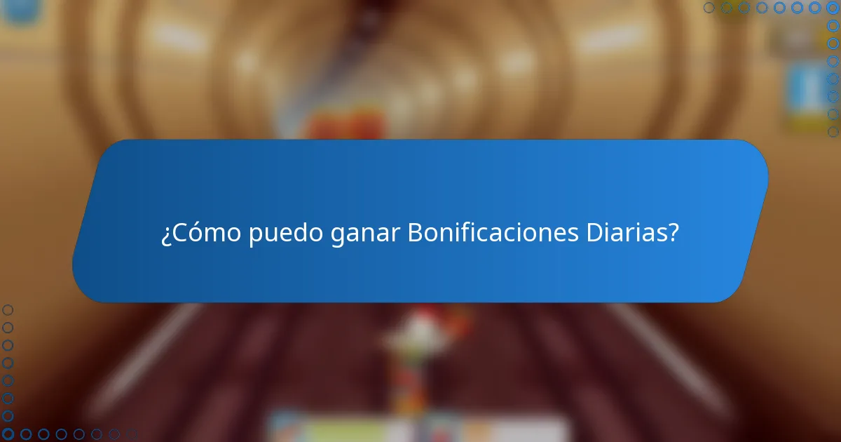 ¿Cómo puedo ganar Bonificaciones Diarias?