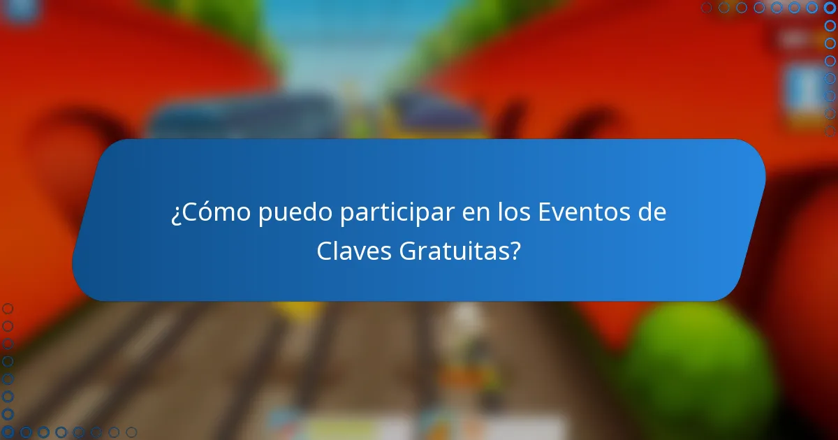 ¿Cómo puedo participar en los Eventos de Claves Gratuitas?