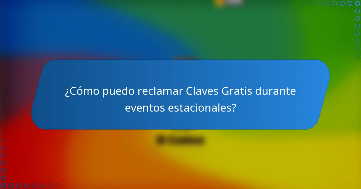 ¿Cómo puedo reclamar Claves Gratis durante eventos estacionales?