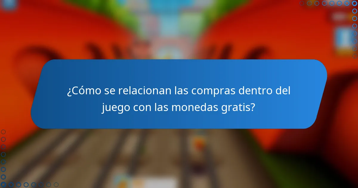 ¿Cómo se relacionan las compras dentro del juego con las monedas gratis?