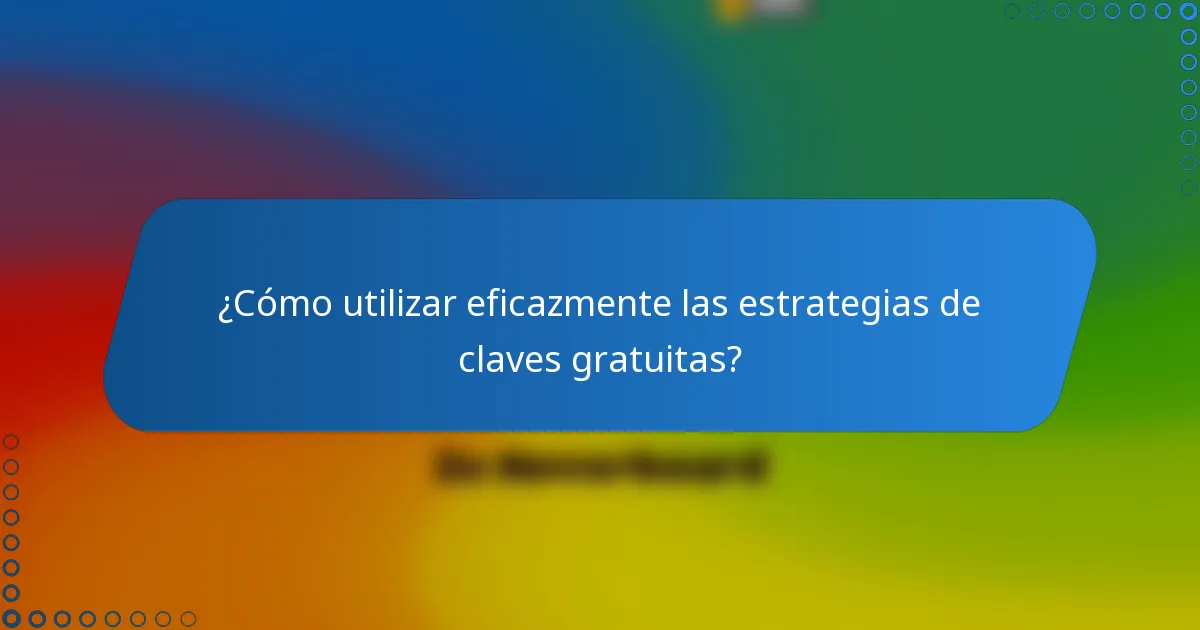 ¿Cómo utilizar eficazmente las estrategias de claves gratuitas?