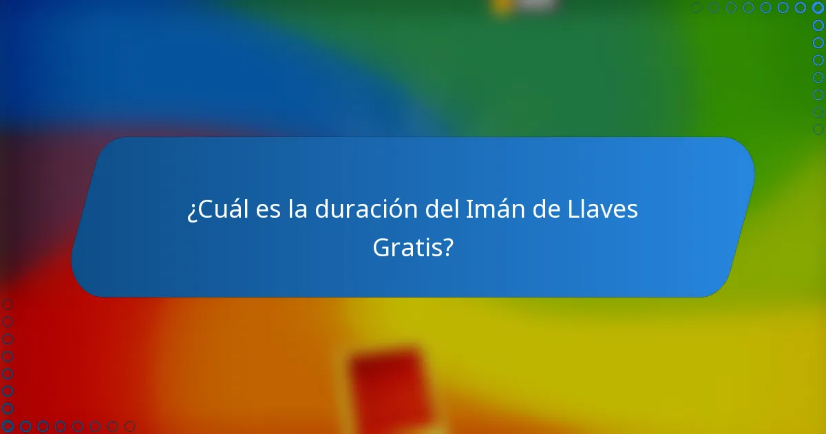 ¿Cuál es la duración del Imán de Llaves Gratis?
