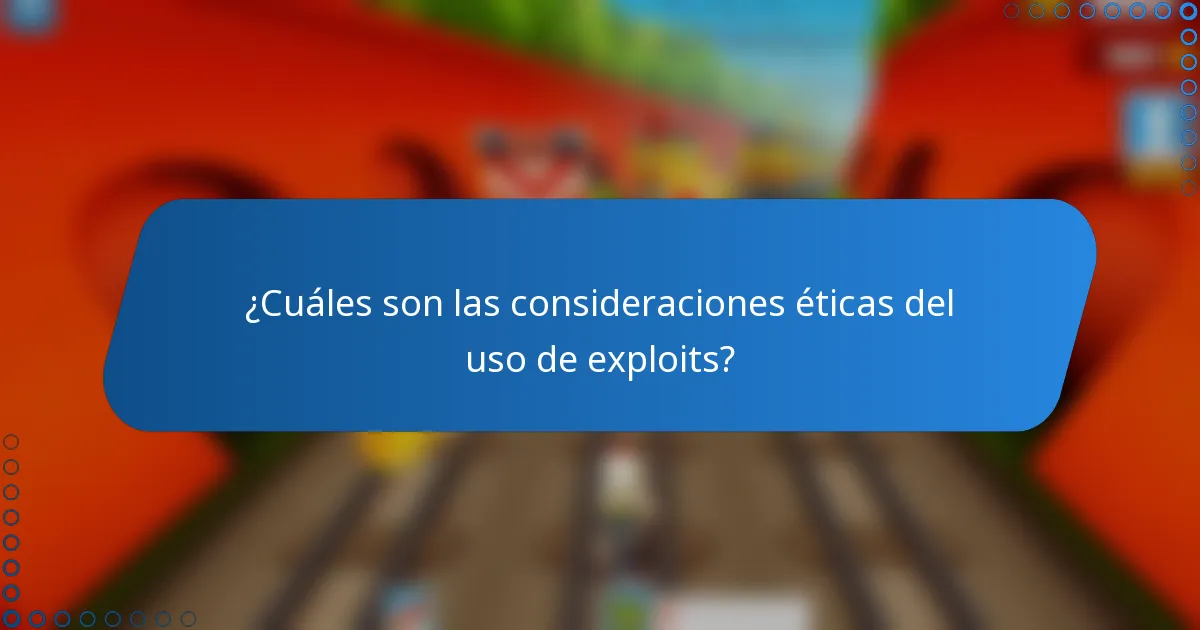 ¿Cuáles son las consideraciones éticas del uso de exploits?