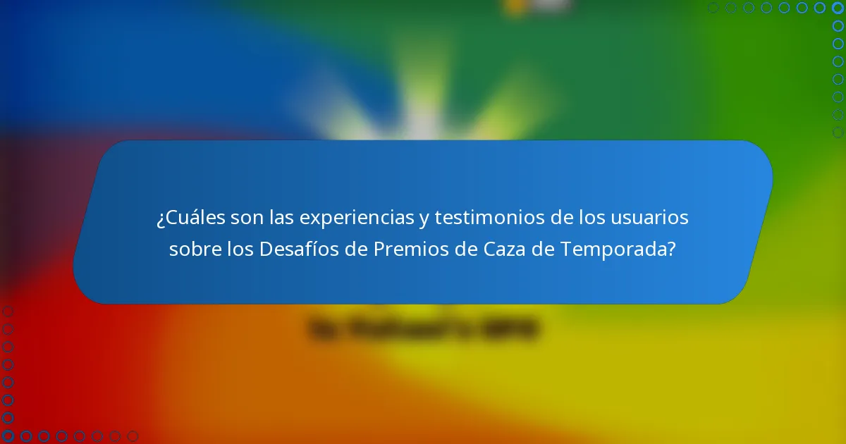 ¿Cuáles son las experiencias y testimonios de los usuarios sobre los Desafíos de Premios de Caza de Temporada?