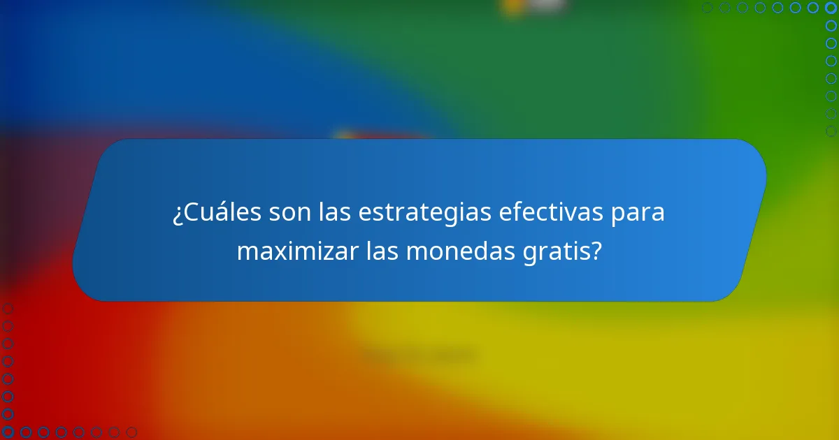 ¿Cuáles son las estrategias efectivas para maximizar las monedas gratis?