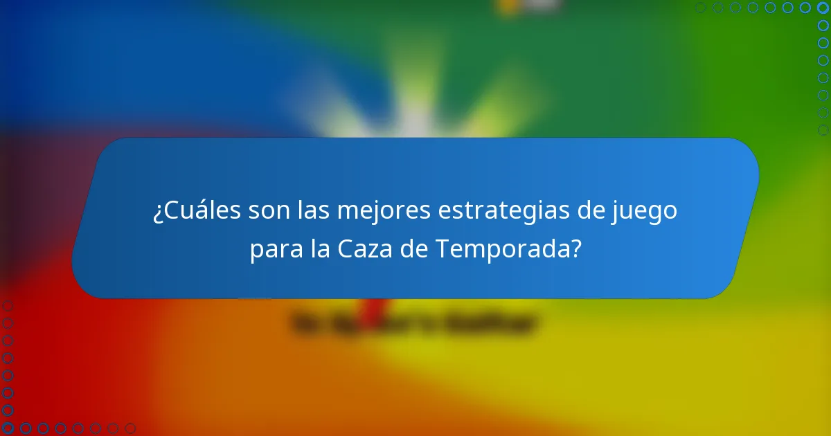 ¿Cuáles son las mejores estrategias de juego para la Caza de Temporada?