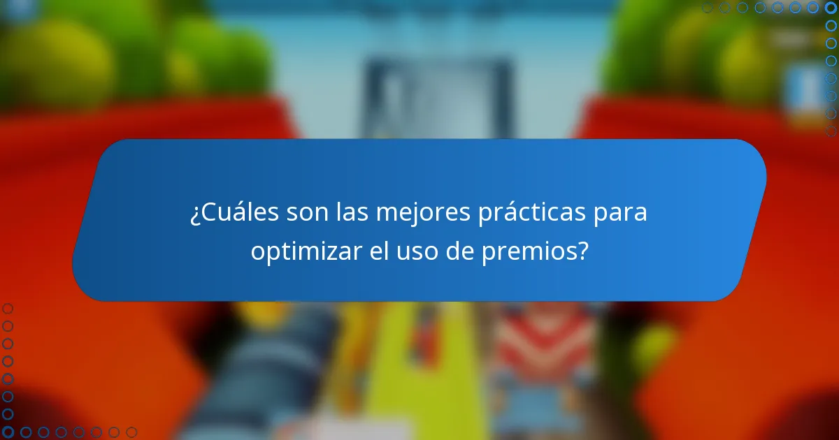 ¿Cuáles son las mejores prácticas para optimizar el uso de premios?