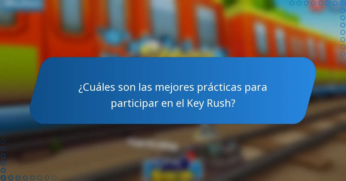 ¿Cuáles son las mejores prácticas para participar en el Key Rush?
