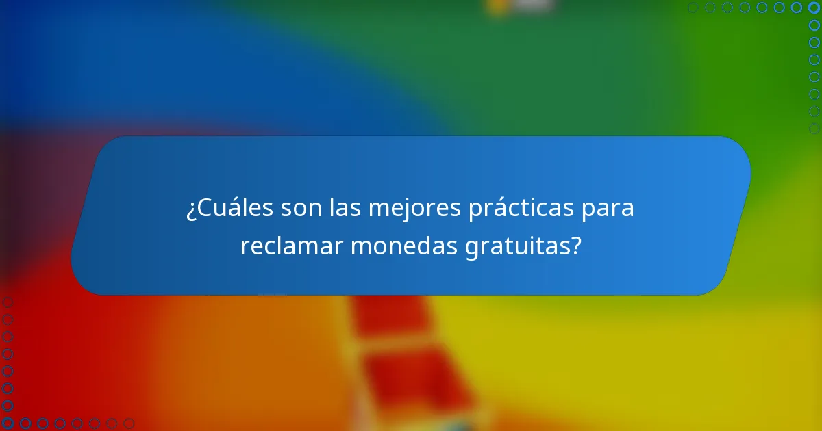 ¿Cuáles son las mejores prácticas para reclamar monedas gratuitas?