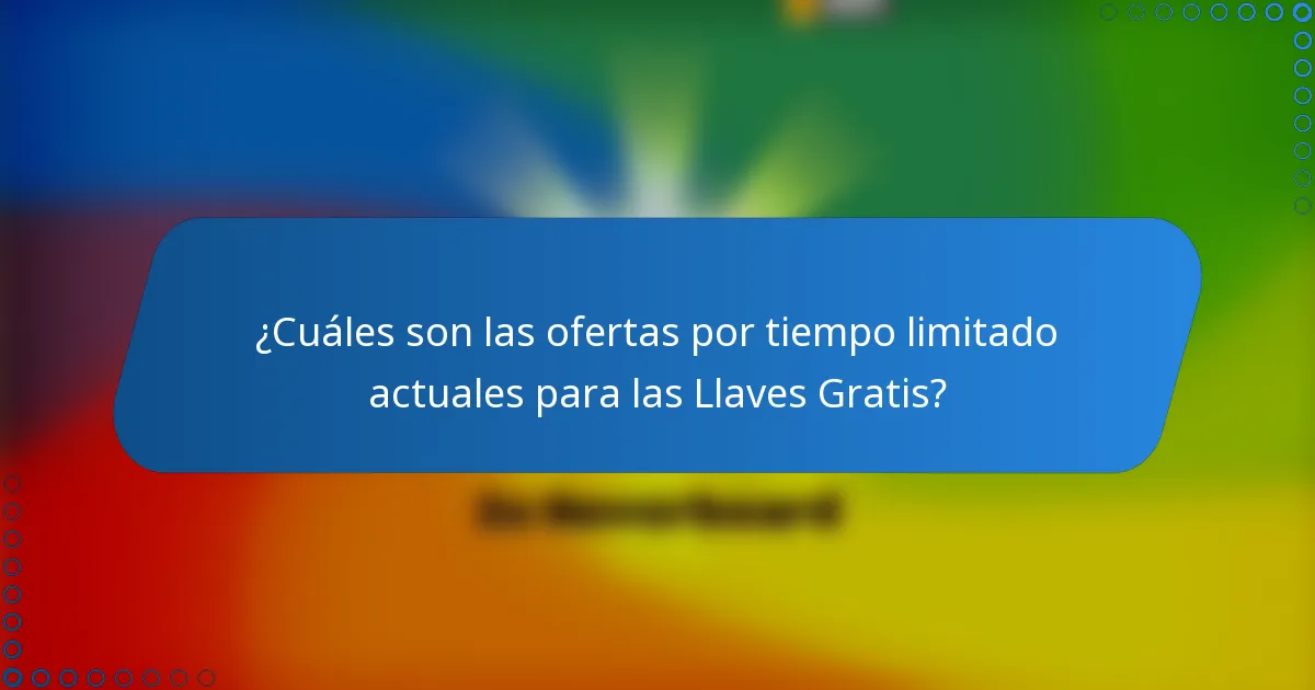 ¿Cuáles son las ofertas por tiempo limitado actuales para las Llaves Gratis?