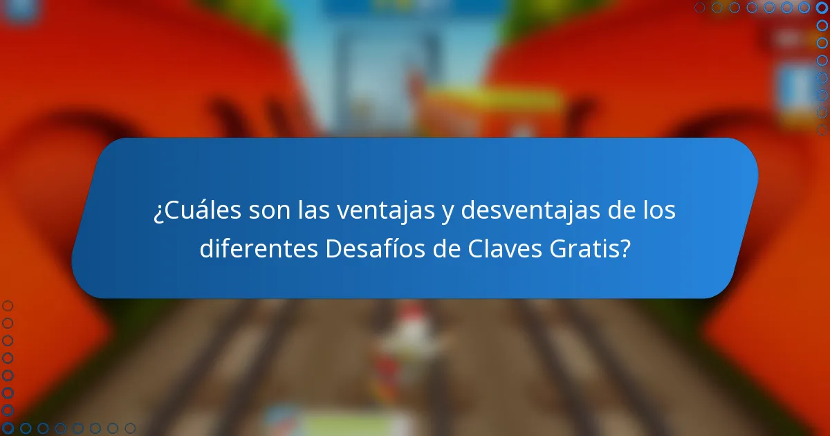 ¿Cuáles son las ventajas y desventajas de los diferentes Desafíos de Claves Gratis?