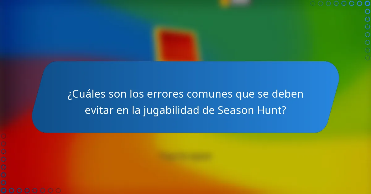 ¿Cuáles son los errores comunes que se deben evitar en la jugabilidad de Season Hunt?