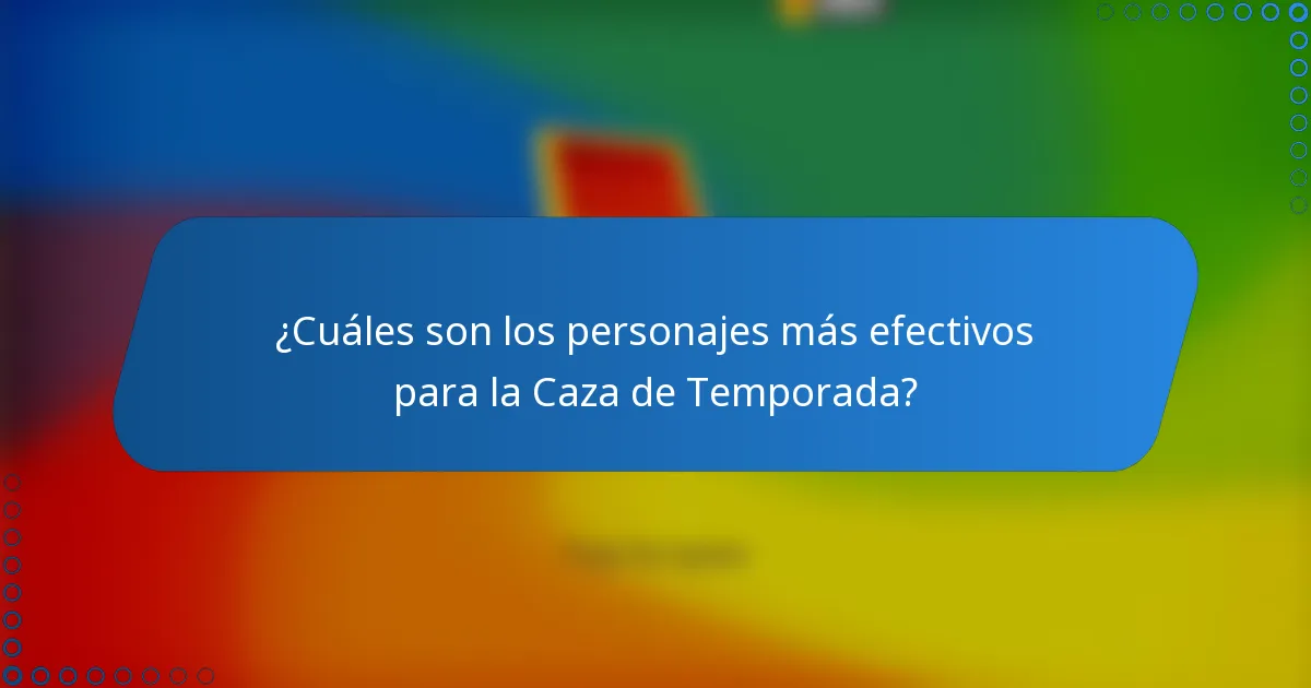 ¿Cuáles son los personajes más efectivos para la Caza de Temporada?
