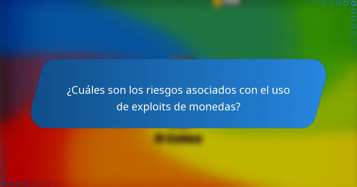¿Cuáles son los riesgos asociados con el uso de exploits de monedas?