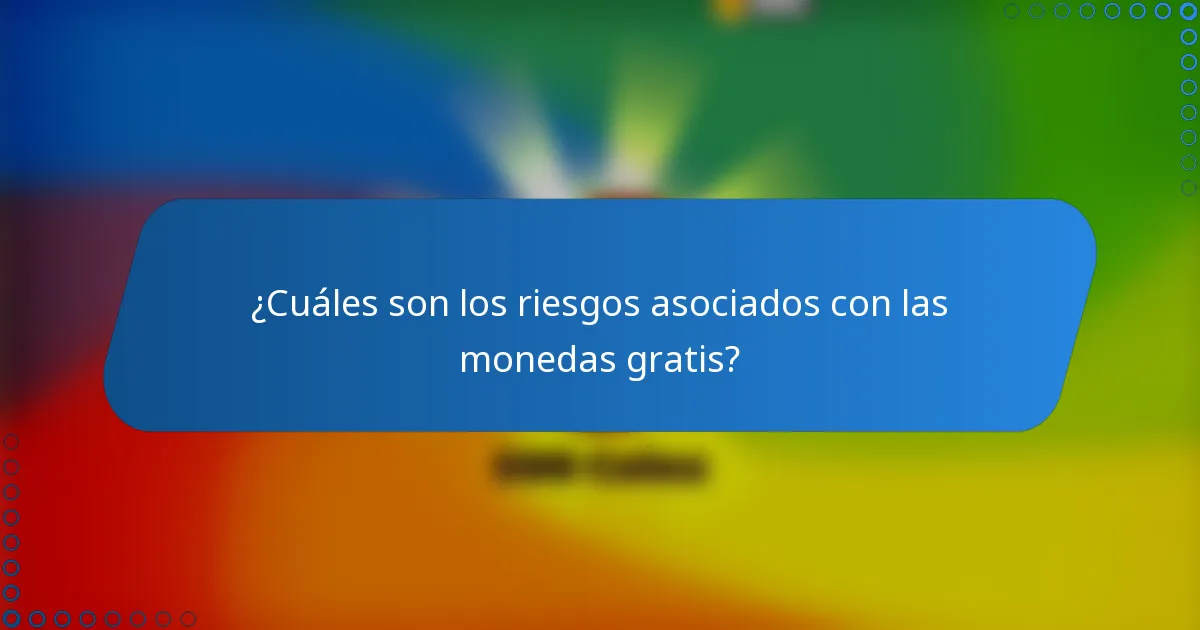 ¿Cuáles son los riesgos asociados con las monedas gratis?