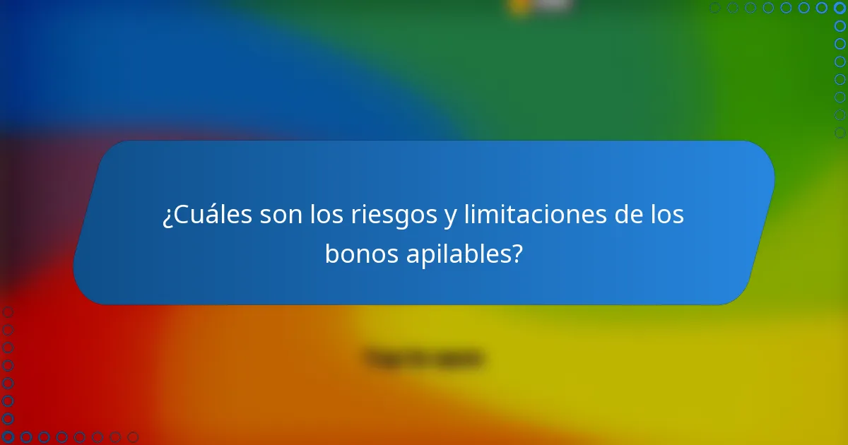 ¿Cuáles son los riesgos y limitaciones de los bonos apilables?