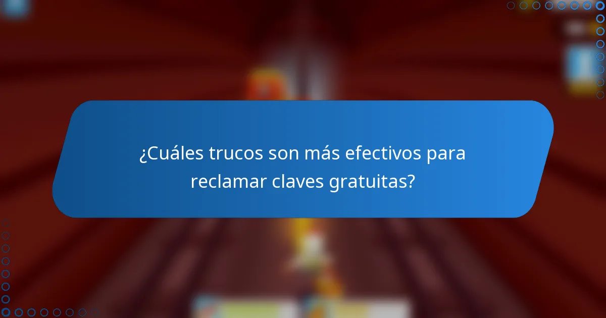 ¿Cuáles trucos son más efectivos para reclamar claves gratuitas?