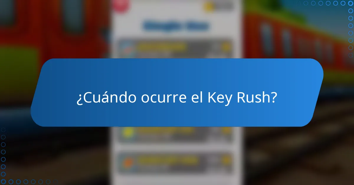 ¿Cuándo ocurre el Key Rush?