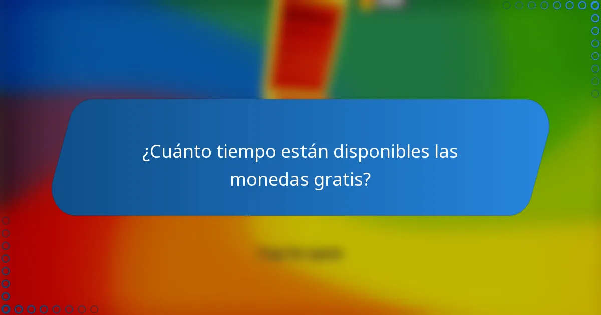 ¿Cuánto tiempo están disponibles las monedas gratis?