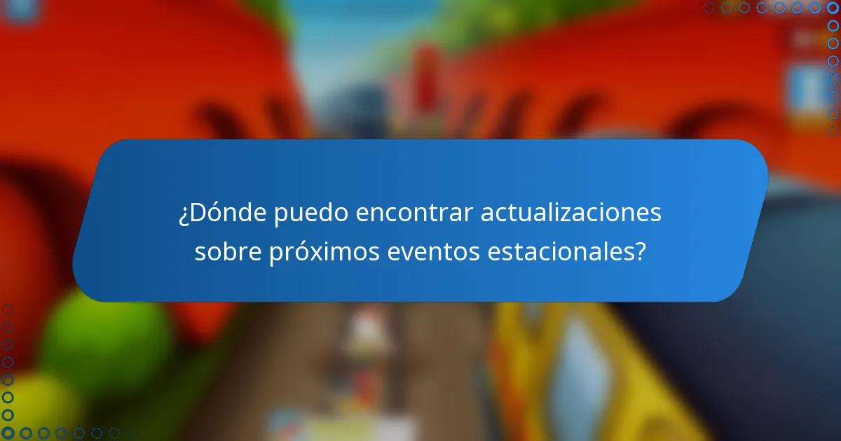 ¿Dónde puedo encontrar actualizaciones sobre próximos eventos estacionales?