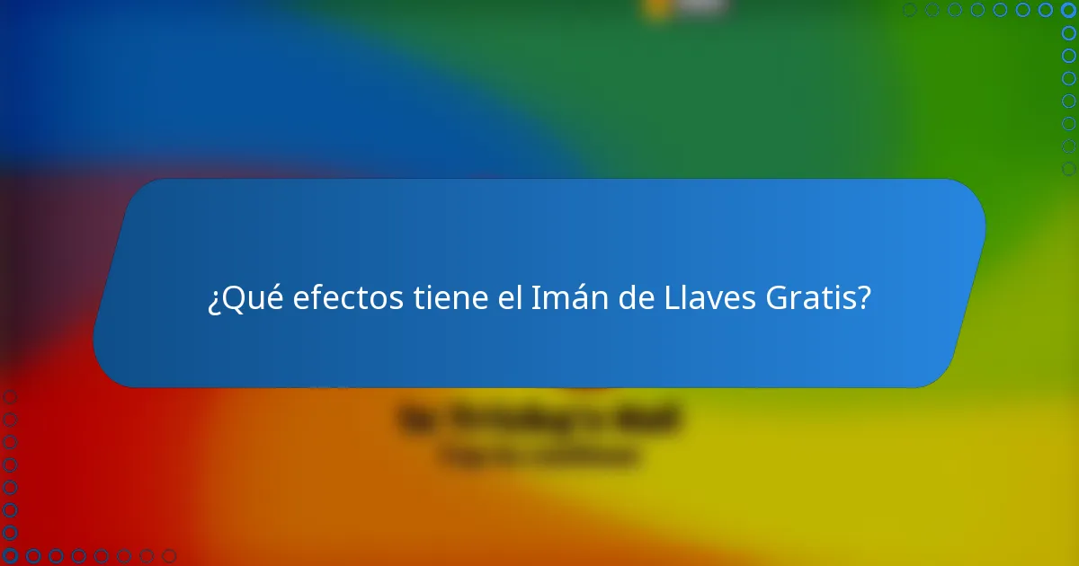 ¿Qué efectos tiene el Imán de Llaves Gratis?