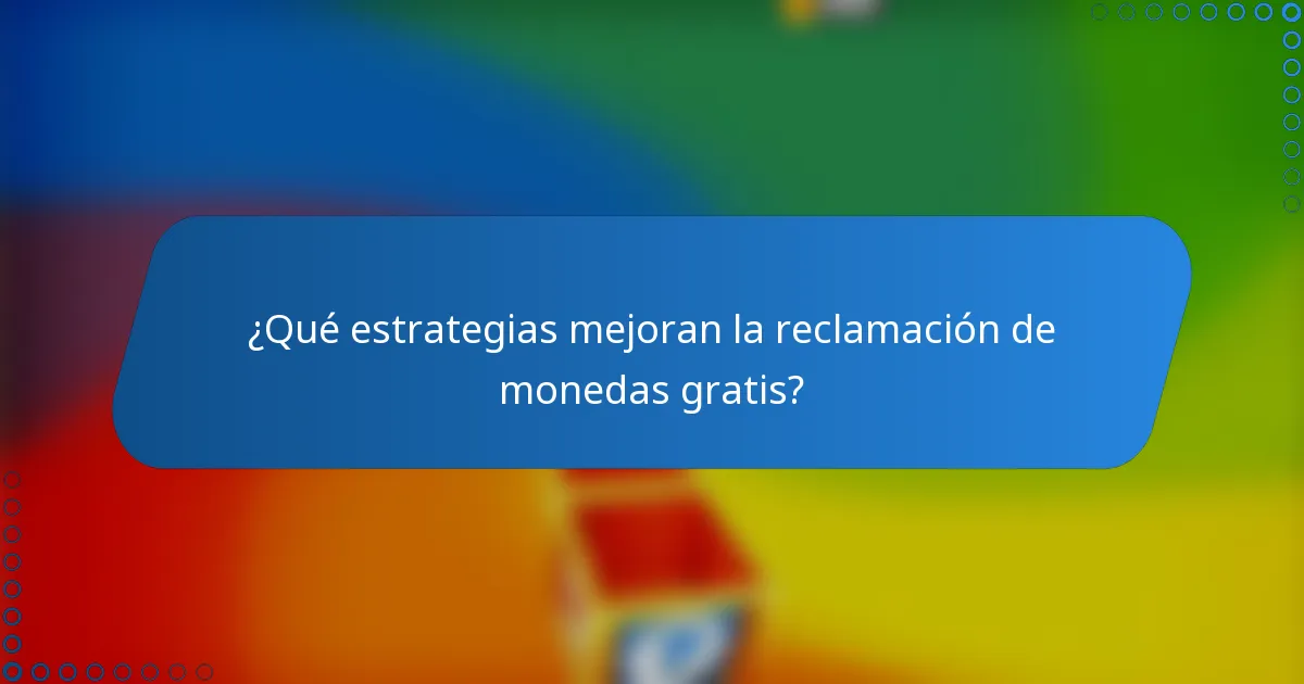 ¿Qué estrategias mejoran la reclamación de monedas gratis?