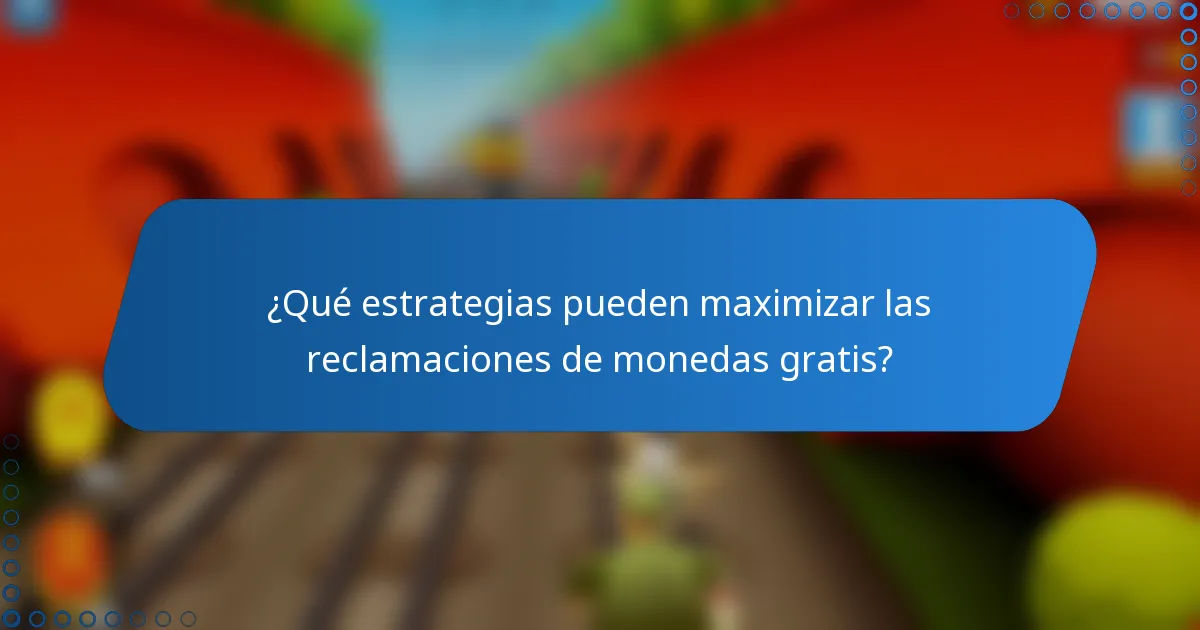 ¿Qué estrategias pueden maximizar las reclamaciones de monedas gratis?