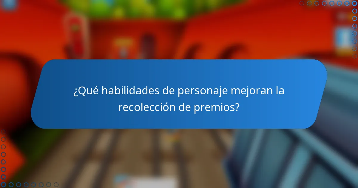 ¿Qué habilidades de personaje mejoran la recolección de premios?