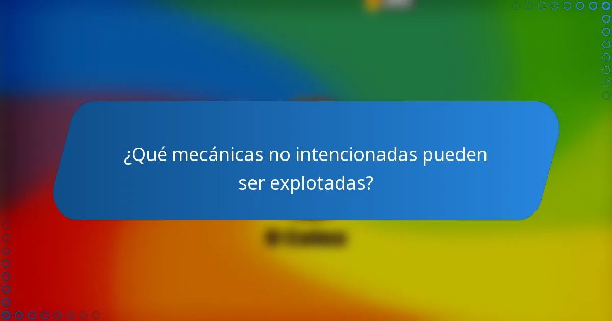 ¿Qué mecánicas no intencionadas pueden ser explotadas?