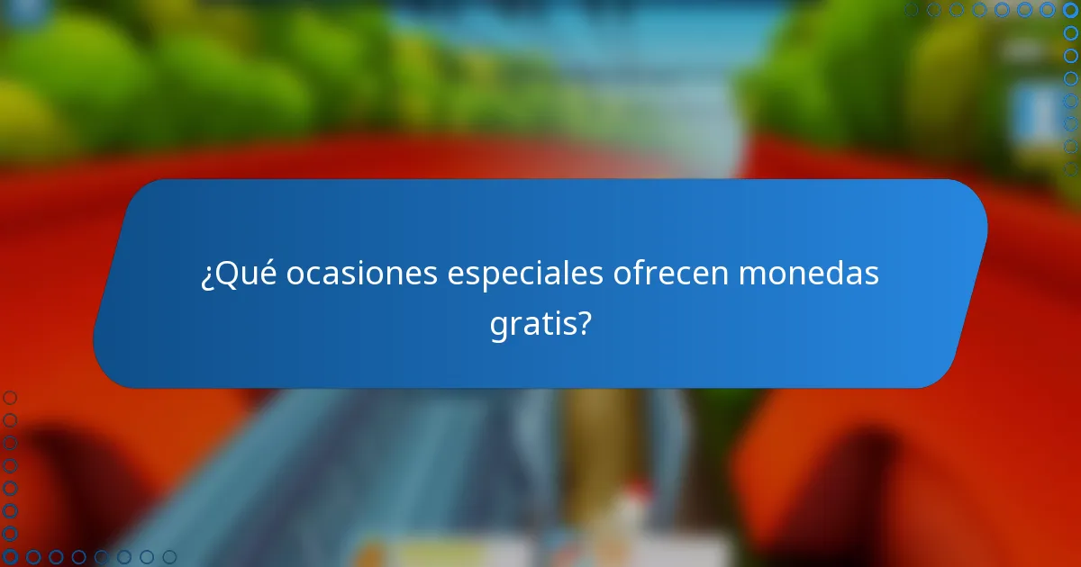 ¿Qué ocasiones especiales ofrecen monedas gratis?