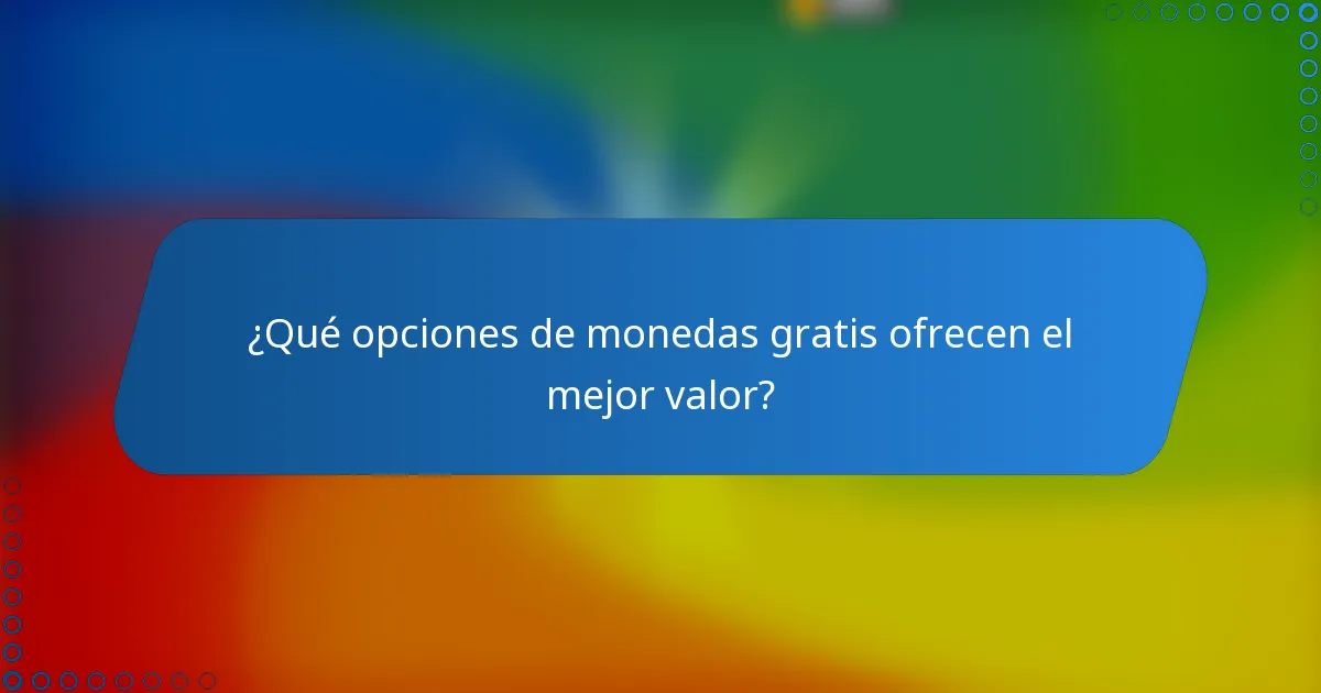 ¿Qué opciones de monedas gratis ofrecen el mejor valor?