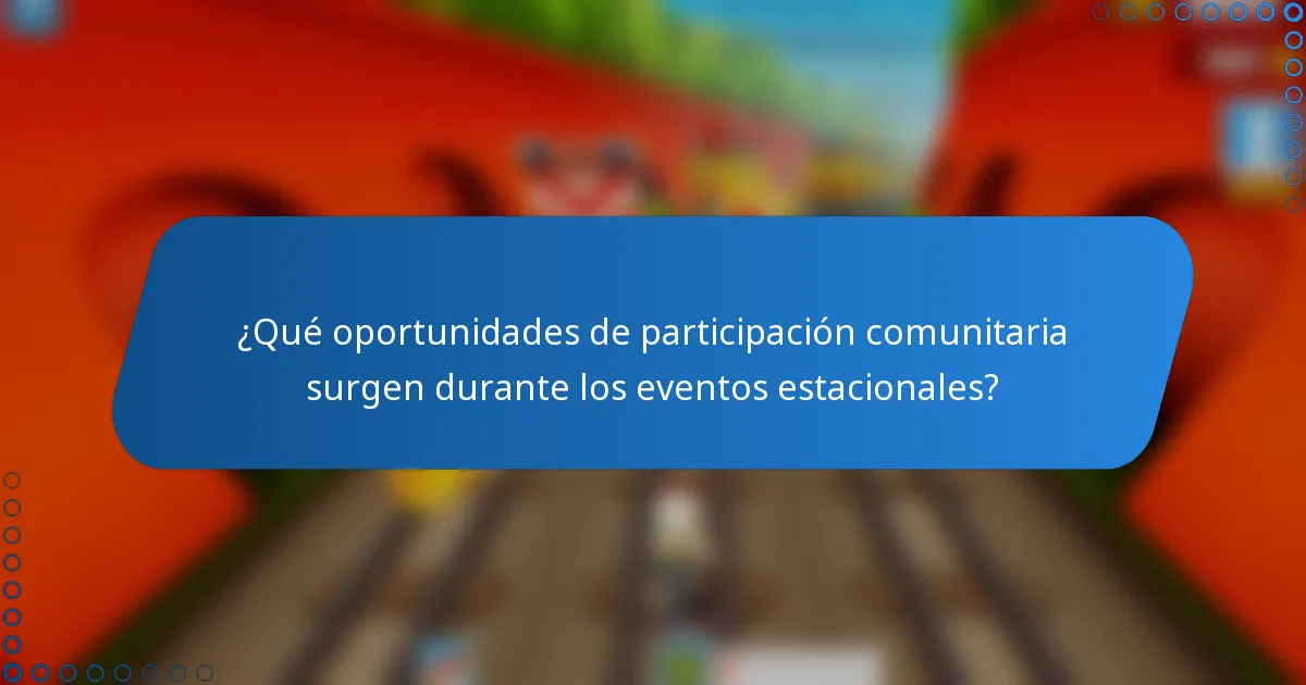 ¿Qué oportunidades de participación comunitaria surgen durante los eventos estacionales?