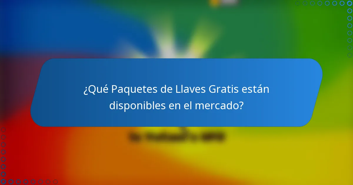 ¿Qué Paquetes de Llaves Gratis están disponibles en el mercado?