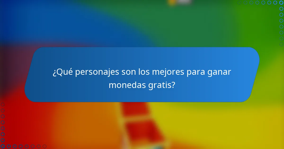 ¿Qué personajes son los mejores para ganar monedas gratis?