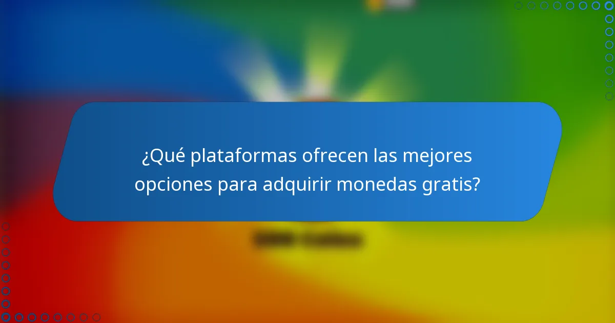 ¿Qué plataformas ofrecen las mejores opciones para adquirir monedas gratis?