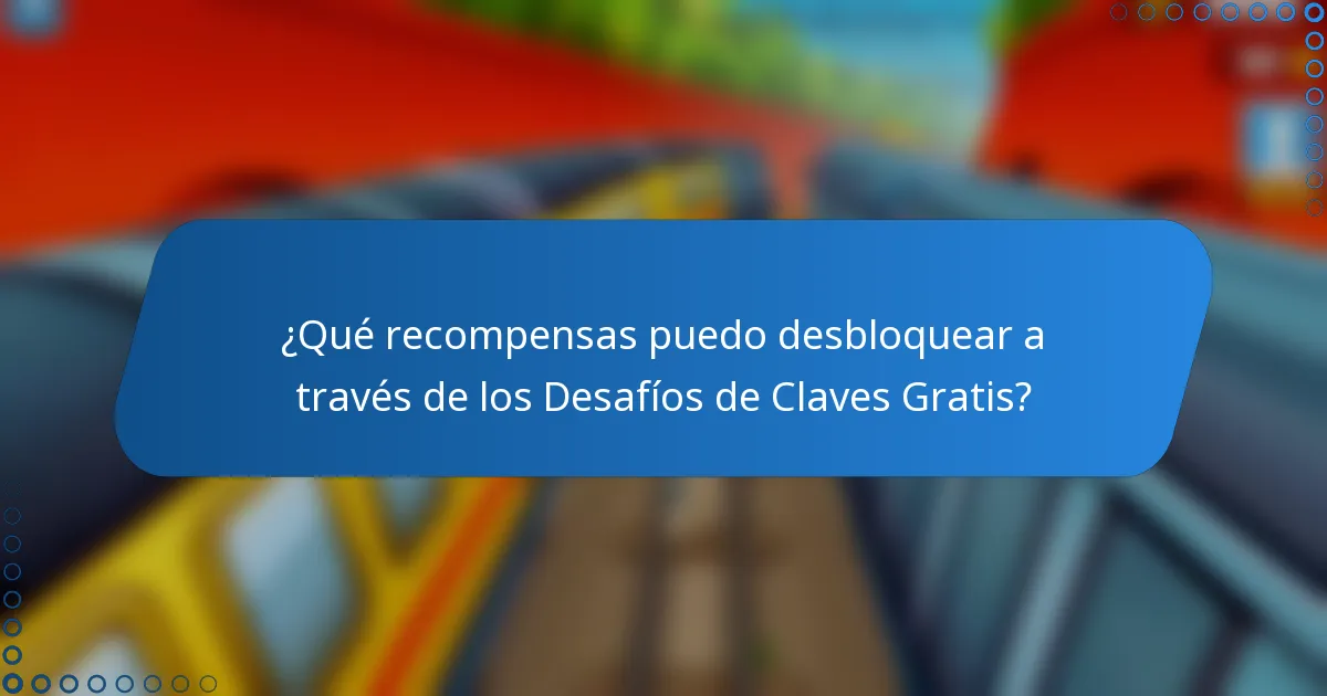 ¿Qué recompensas puedo desbloquear a través de los Desafíos de Claves Gratis?