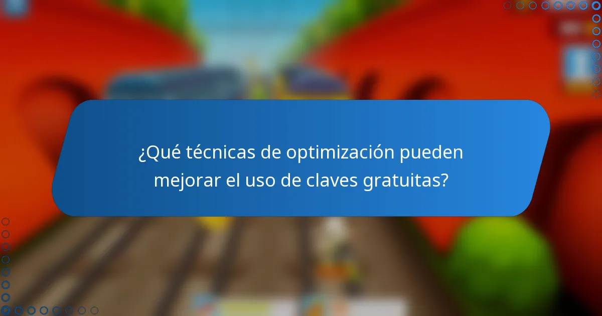 ¿Qué técnicas de optimización pueden mejorar el uso de claves gratuitas?