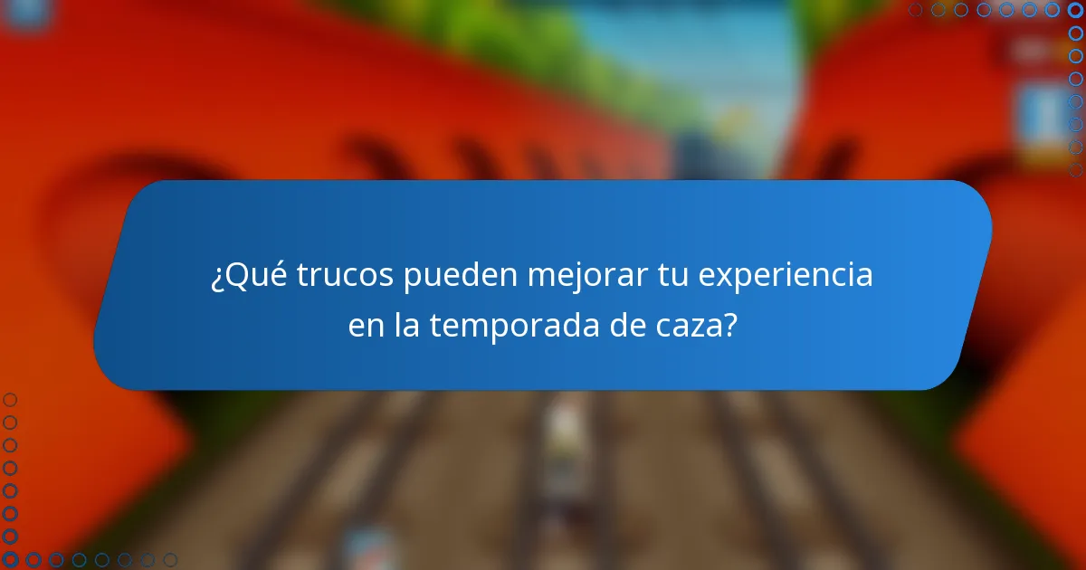¿Qué trucos pueden mejorar tu experiencia en la temporada de caza?